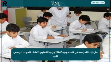 متى تبدأ الدراسة في السعودية 1447؟ وزارة التعليم تكشف الموعد الرسمي الآن